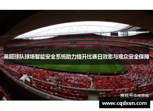 英超球队球场智能安全系统助力提升比赛日效率与观众安全保障